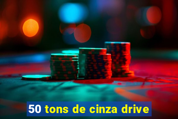 50 tons de cinza drive